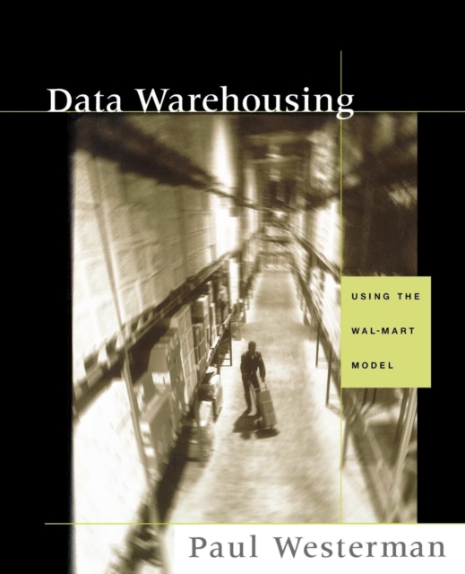 Data Warehousing : Using the Wal-Mart Model, Paperback / softback Book