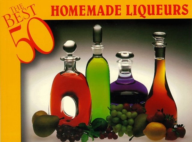 Best 50 Homemade Liqueurs, Hardback Book