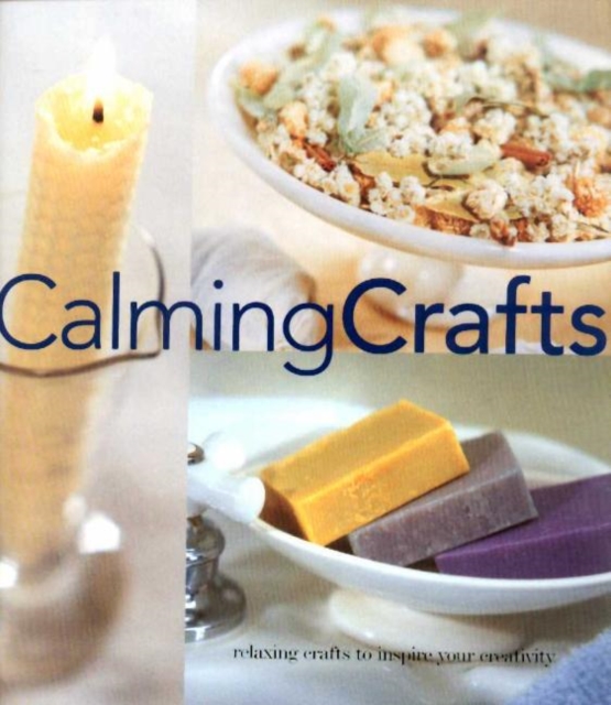 Calming Crafts : Relaxing Crafts to Inspire Your Creativity, Hardback Book