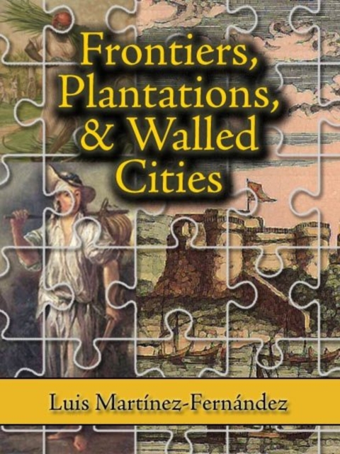Frontiers, Plantations, and Walled Cities : Essays on Society, Culture, and Politics in the Hispanic Caribbean (1800-1945), Paperback / softback Book