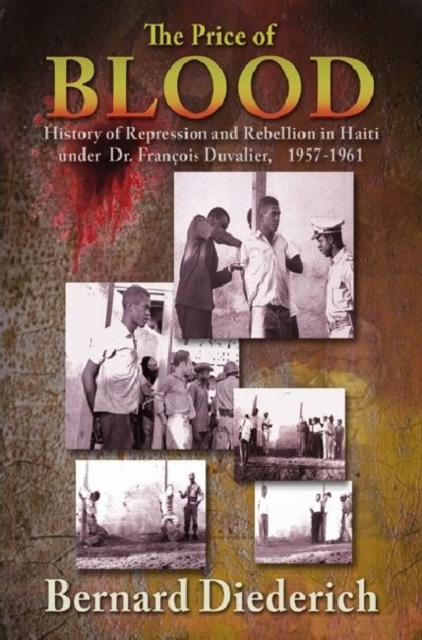 The Price of Blood : History of Repression and Rebellion in Haiti under Dr Francois Duvalier, 1957-1961, Hardback Book