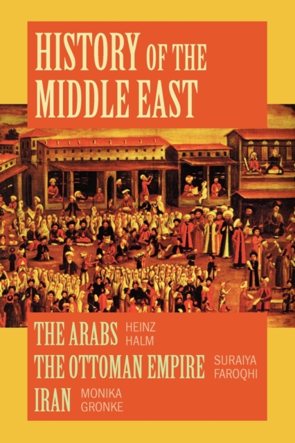 History of the Middle East : A Compilation - The Arabs, The Ottoman Empire and Iran, Paperback / softback Book