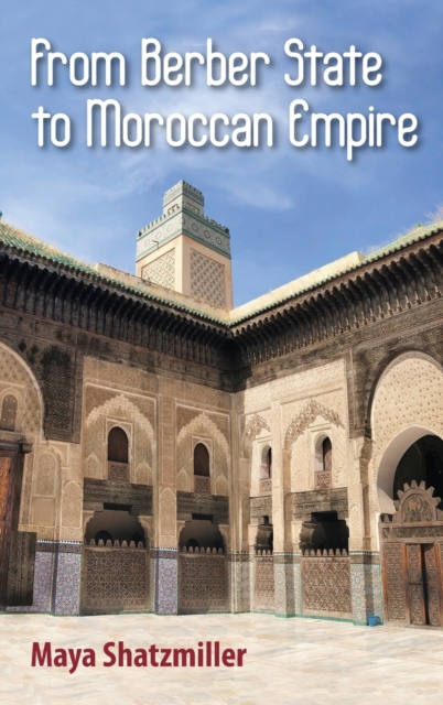 From Berber State to Moroccan Empire : The Glory of Fez Under the Marinids, Hardback Book