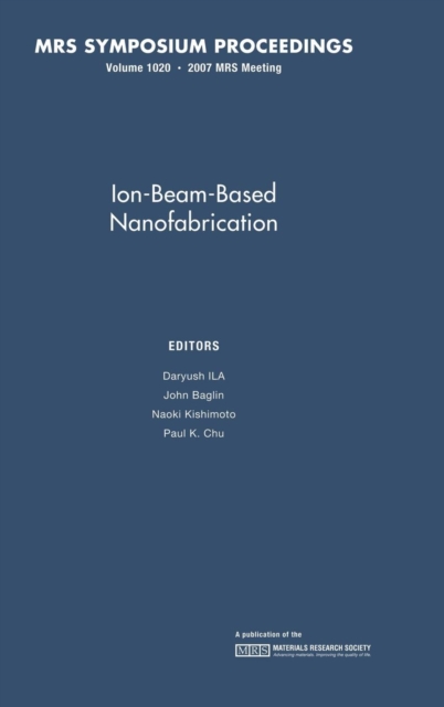 Ion-Beam-Based Nanofabrication: Volume 1020, Hardback Book