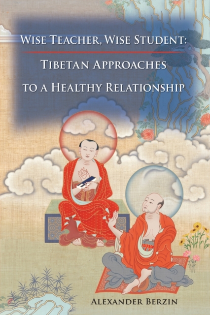 Wise Teacher Wise Student : Tibetan Approaches To A Healthy Relationship, Paperback / softback Book