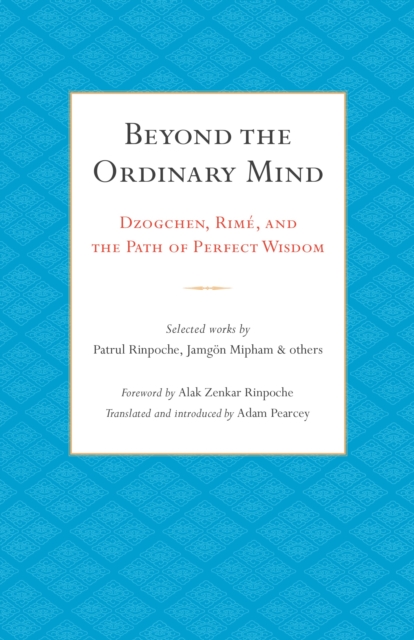 Beyond the Ordinary Mind : Dzogchen, Rime, and the Path of Perfect Wisdom, Paperback / softback Book