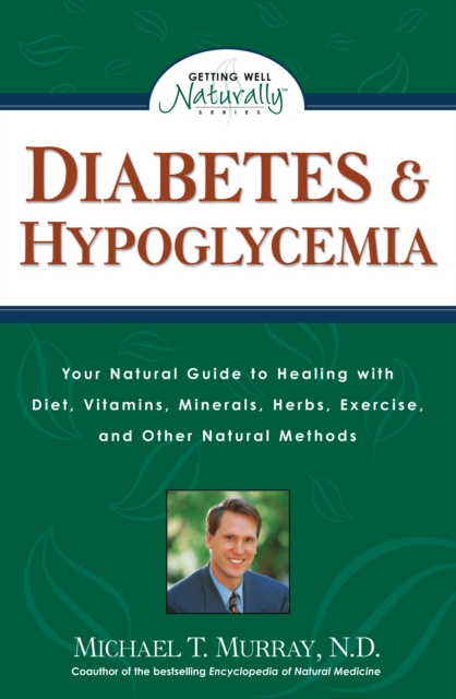 Diabetes & Hypoglycemia : Your Natural Guide to Healing with Diet, Vitamins, Minerals, Herbs, Exercise, an d Other Natural Methods, Paperback / softback Book