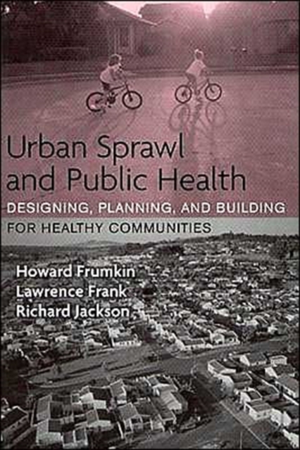 Urban Sprawl and Public Health : Designing, Planning, and Building for Healthy Communities, Paperback / softback Book
