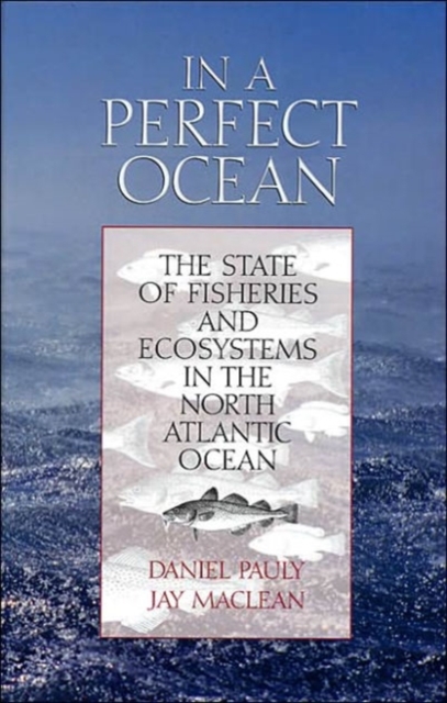 In a Perfect Ocean : The State Of Fisheries And Ecosystems In The North Atlantic Ocean, Paperback / softback Book