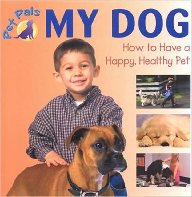 My Dog : How to Have a Happy, Healthy Pet, Paperback / softback Book