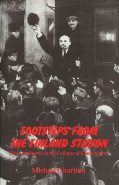 Footsteps from the Finland Station : Five Landmarks in the Collapse of Communism, Hardback Book