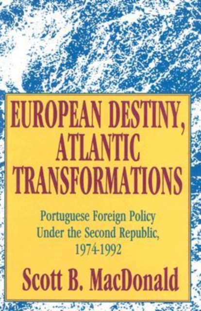 European Destiny, Atlantic Transformations : Portuguese Foreign Policy Under the Second Republic, 1979-1992, Hardback Book