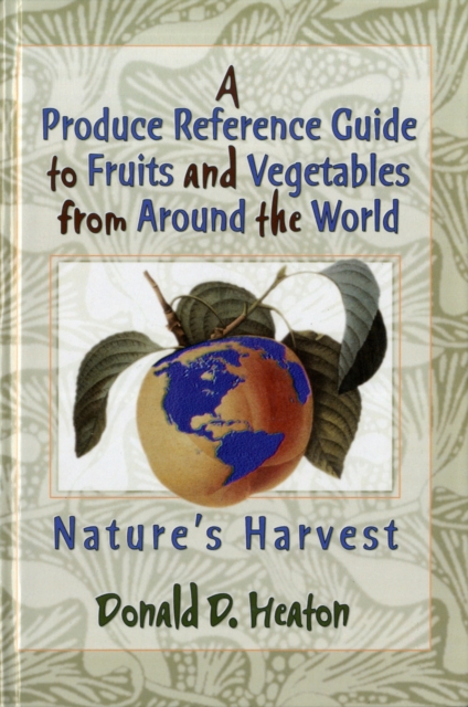 A Produce Reference Guide to Fruits and Vegetables from Around the World : Nature's Harvest, Hardback Book