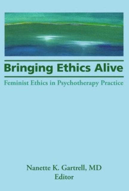 Bringing Ethics Alive : Feminist Ethics in Psychotherapy Practice, Paperback / softback Book