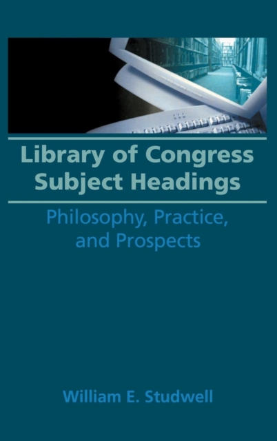 Library of Congress Subject Headings : Philosophy, Practice, and Prospects, Hardback Book