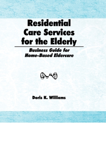 Residential Care Services for the Elderly : Business Guide for Home-Based Eldercare, Hardback Book