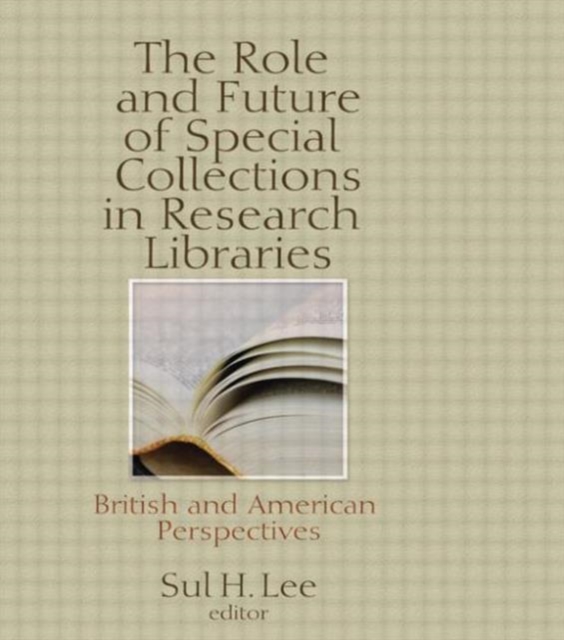 The Role and Future of Special Collections in Research Libraries : British and American Perspectives, Hardback Book