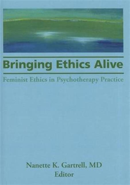 Bringing Ethics Alive : Feminist Ethics in Psychotherapy Practice, Hardback Book