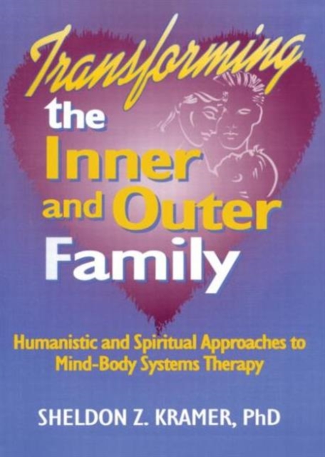 Transforming the Inner and Outer Family : Humanistic and Spiritual Approaches to Mind-Body Systems Therapy, Paperback / softback Book