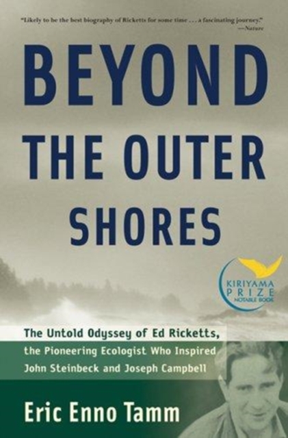 Beyond the Outer Shores : The Untold Odyssey of Ed Ricketts, the Pioneering Ecologist Who Inspired John Steinbeck and Joseph Campbell, Paperback / softback Book