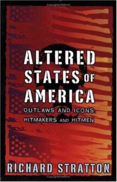 Altered States of America : Outlaws and Icons, Hitmakers and Hitmen, Paperback Book