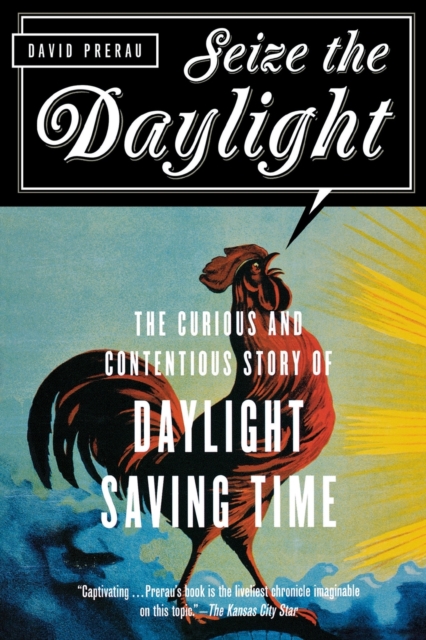 Seize the Daylight : The Curious and Contentious Story of Daylight Saving Time, Paperback / softback Book