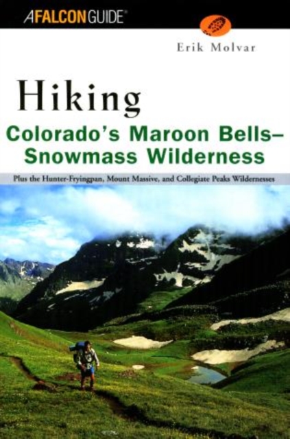 Hiking Colorado's Maroon Bells-Snowmass Wilderness : Plus the Hunter-Fryingpan, Mount Massive, and Collegiate Peaks Wildernesses, Paperback / softback Book