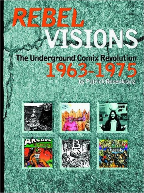 Rebel Visions : The Underground Comix Revolution 1963-1975, Hardback Book