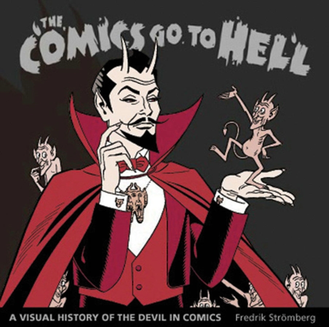 The Comics Go To Hell : A Visual History of the Devil in Comics, Hardback Book