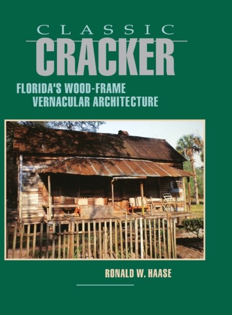 Classic Cracker : Florida's Wood-Frame Vernacular Architecture, Hardback Book