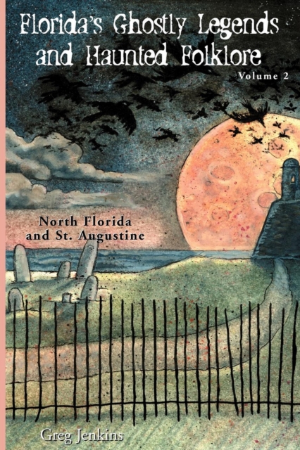 Florida's Ghostly Legends and Haunted Folklore : North Florida and St. Augustine, Paperback / softback Book