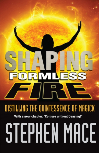 Shaping Formless Fire : Distilling the Quintessence of Magick, Paperback / softback Book
