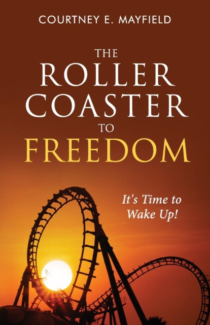 The Roller Coaster to Freedom : It's Time to Wake Up!, Paperback Book
