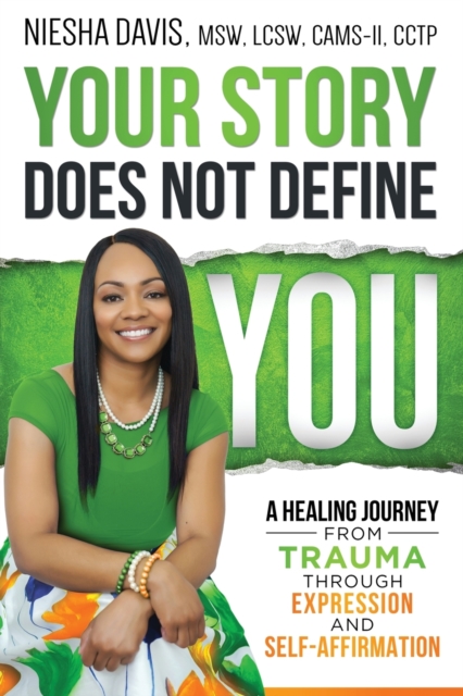 Your Story Does Not Define You : A Healing Journey from Trauma Through Expression and Self-Affirmation, Paperback / softback Book