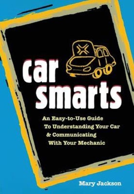 Car Smarts : An Easy-to-use Guide to Understanding Your Car and Communicating with Your Mechanic, Paperback / softback Book