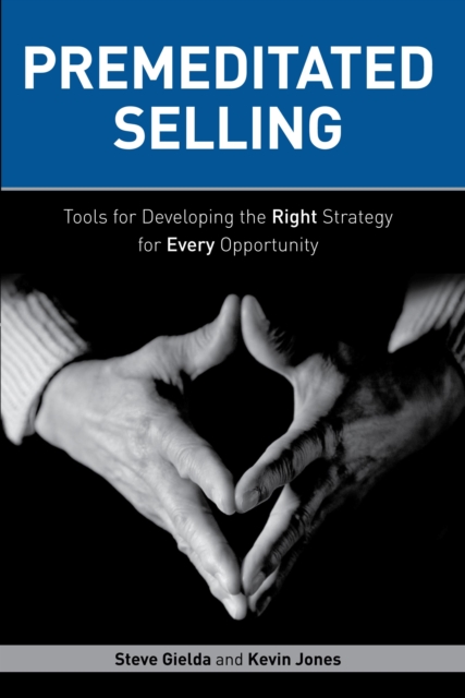 Premeditated Selling : Tools for Developing the Right Strategy for Every Opportunity, Paperback / softback Book