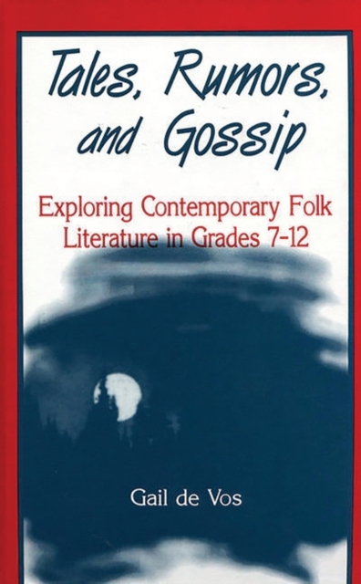 Tales, Rumors, and Gossip : Exploring Contemporary Folk Literature in Grades 7-12, Hardback Book