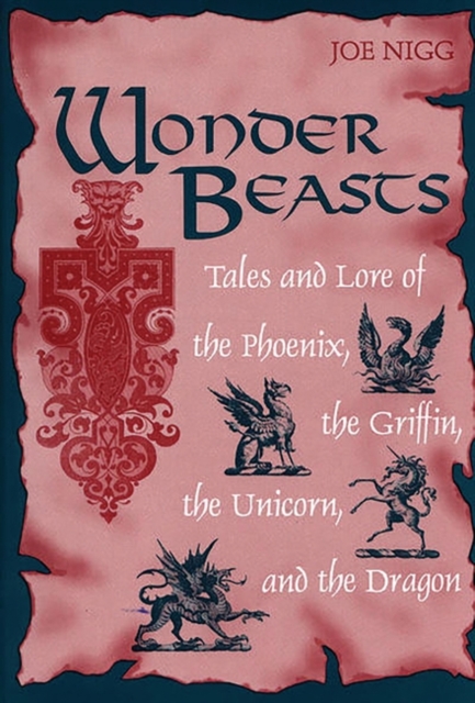 Wonder Beasts : Tales and Lore of the Phoenix, the Griffin, the Unicorn, and the Dragon, Hardback Book