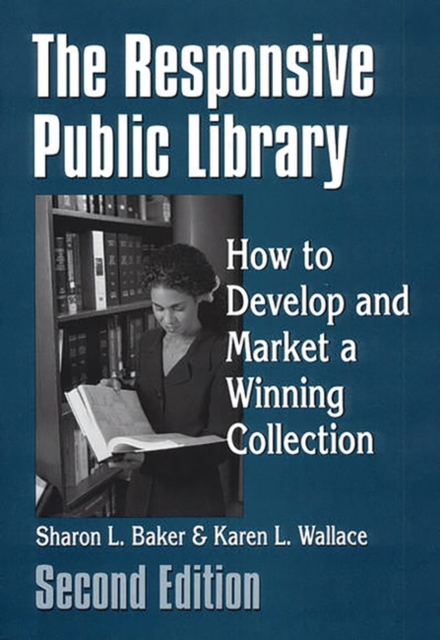The Responsive Public Library : How to Develop and Market a Winning Collection, 2nd Edition, Paperback / softback Book
