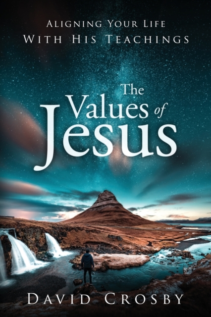 The Values of Jesus : Aligning Your Life with His Teachings, Paperback / softback Book