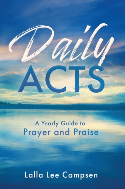 Daily Acts: A Yearly Guide to Prayer and Praise : A Yearly Guide to Prayer and Praise, Paperback / softback Book