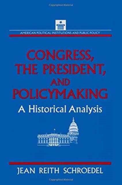 Congress, the President and Policymaking: A Historical Analysis : A Historical Analysis, Hardback Book