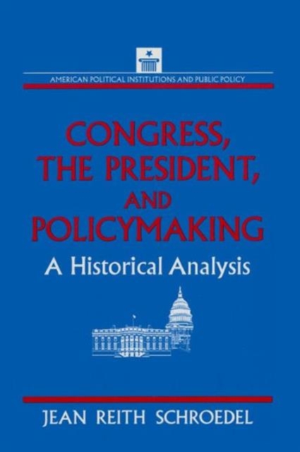 Congress, the President and Policymaking: A Historical Analysis : A Historical Analysis, Paperback / softback Book