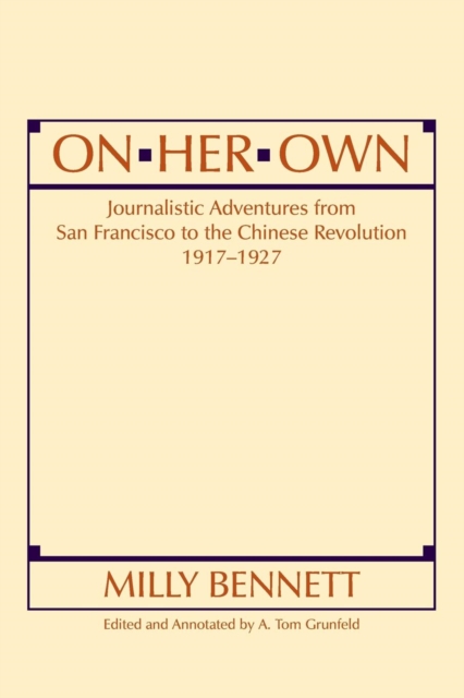On Her Own: Journalistic Adventures from San Francisco to the Chinese Revolution, 1917-27 : Journalistic Adventures from San Francisco to the Chinese Revolution, 1917-27, Paperback / softback Book