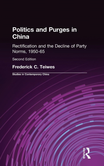 Politics and Purges in China : Rectification and the Decline of Party Norms, 1950-65, Hardback Book