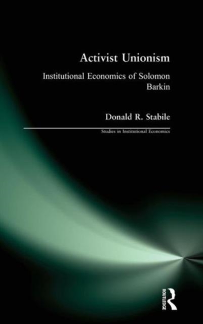Activist Unionism : Institutional Economics of Solomon Barkin, Hardback Book