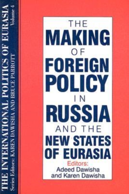 The International Politics of Eurasia : Volume 4: The Making of Foreign Policy in Russia and the New States of Eurasia, Hardback Book