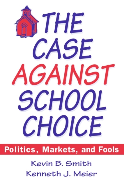 The Case Against School Choice : Politics, Markets and Fools, Paperback / softback Book
