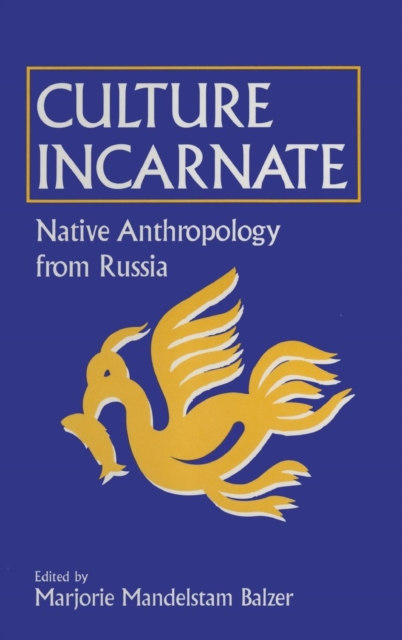 Culture Incarnate: Native Anthropology from Russia : Native Anthropology from Russia, Hardback Book
