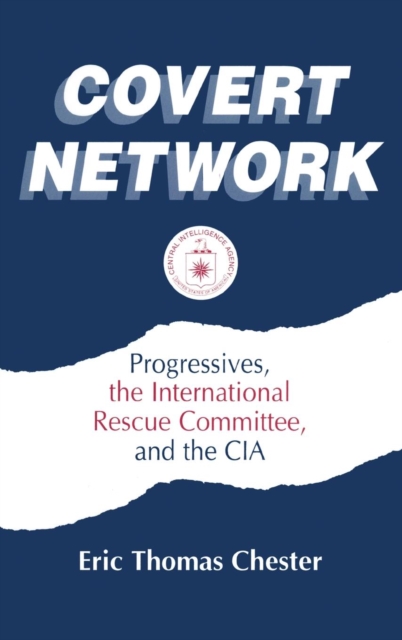 Covert Network : Progressives, the International Rescue Committee and the CIA, Hardback Book